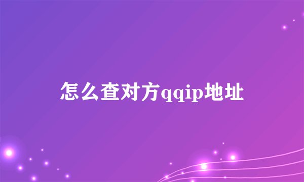 怎么查对方qqip地址