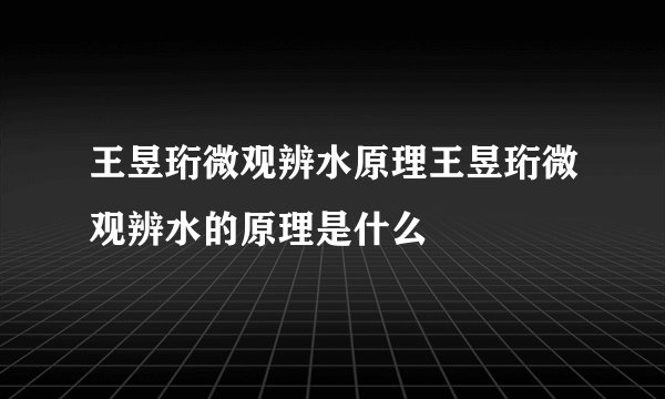王昱珩微观辨水原理王昱珩微观辨水的原理是什么