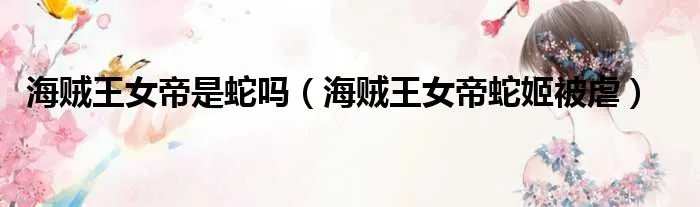 海贼王女帝是蛇吗（海贼王女帝蛇姬被虐）