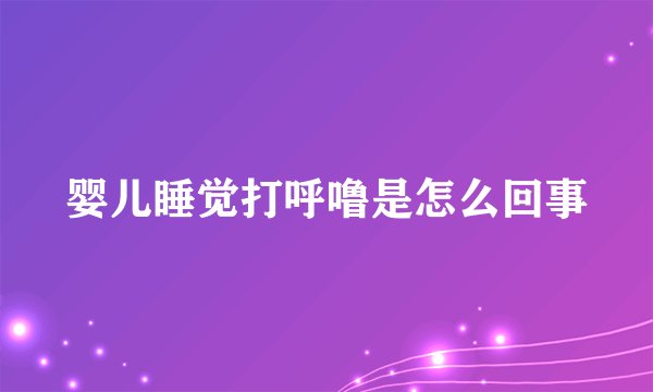 婴儿睡觉打呼噜是怎么回事