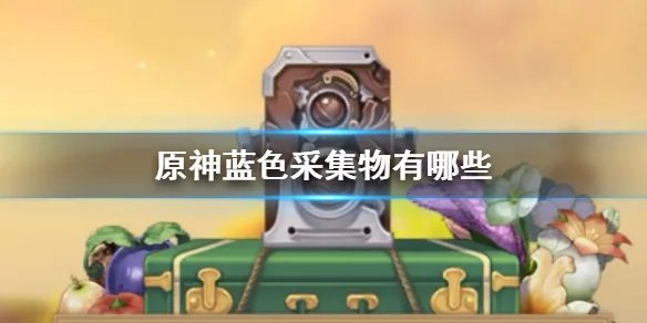 《原神手游》蓝色采集物有哪些 蓝色采集物拍摄位置介绍