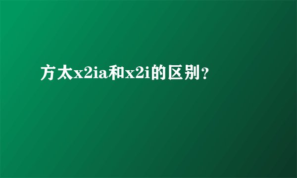 方太x2ia和x2i的区别？
