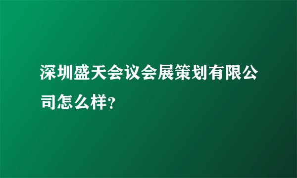 深圳盛天会议会展策划有限公司怎么样？