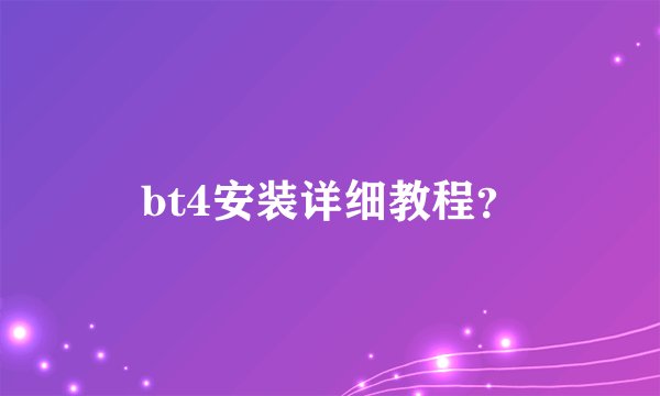 bt4安装详细教程？