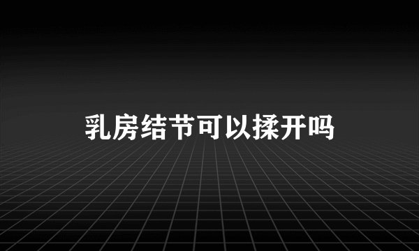 乳房结节可以揉开吗