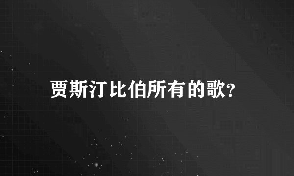 贾斯汀比伯所有的歌？