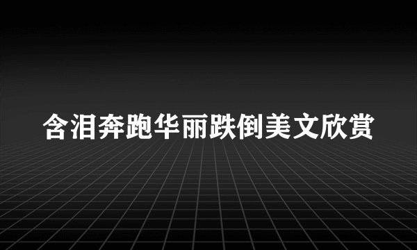 含泪奔跑华丽跌倒美文欣赏