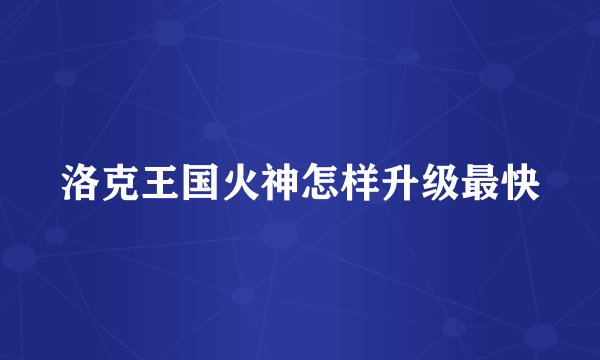 洛克王国火神怎样升级最快