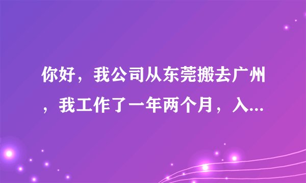 你好，我公司从东莞搬去广州，我工作了一年两个月，入职后没签过劳动合同，现在搬迁了，我能得到一个月的补偿还是一个半月？