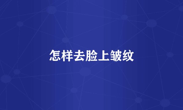 怎样去脸上皱纹
