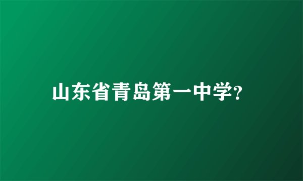 山东省青岛第一中学？