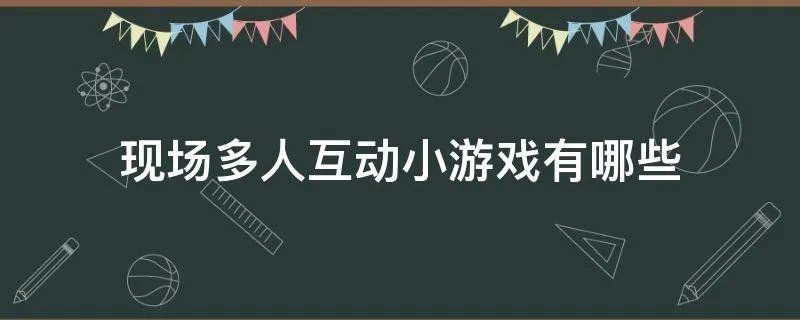 现场多人互动小游戏有哪些