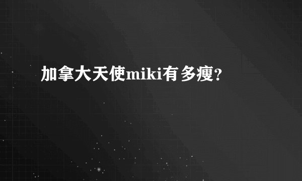 加拿大天使miki有多瘦？