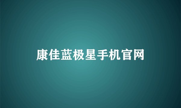 康佳蓝极星手机官网