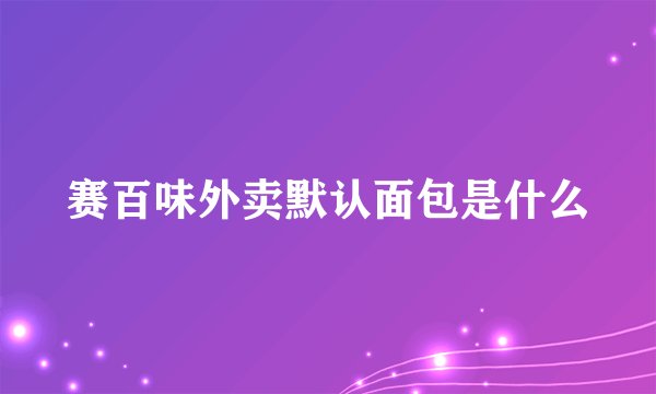 赛百味外卖默认面包是什么