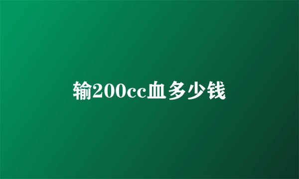 输200cc血多少钱