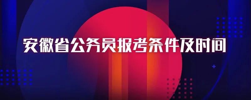 安徽省公务员报考条件及时间