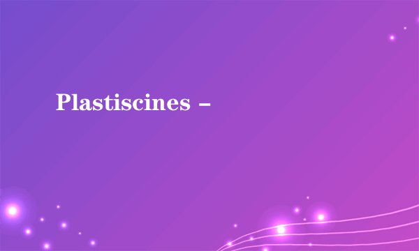 Plastiscines -
