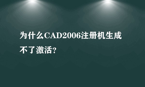 为什么CAD2006注册机生成不了激活？