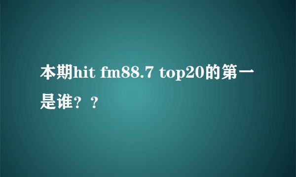 本期hit fm88.7 top20的第一是谁？？