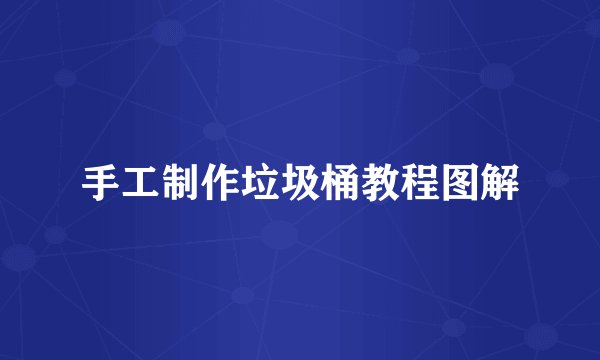 手工制作垃圾桶教程图解