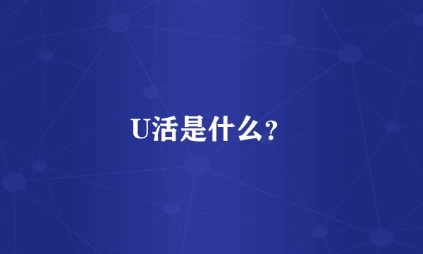 U活是什么？