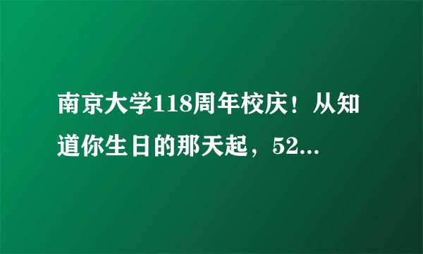 南京大学118周年校庆！从知道你生日的那天起，520就变得不同寻常！