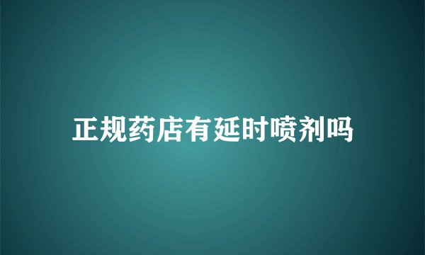正规药店有延时喷剂吗