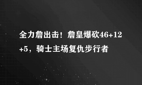 全力詹出击！詹皇爆砍46+12+5，骑士主场复仇步行者