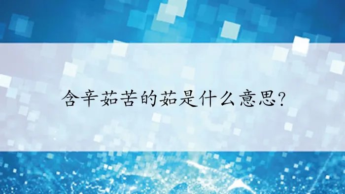 含辛茹苦的茹是什么意思？