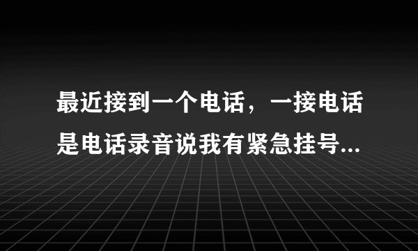 最近接到一个电话，一接电话是电话录音说我有紧急挂号信，然后叫我按转接，按了之后那人说是邮政局的，