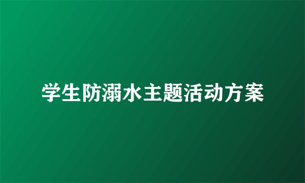 学生防溺水主题活动方案