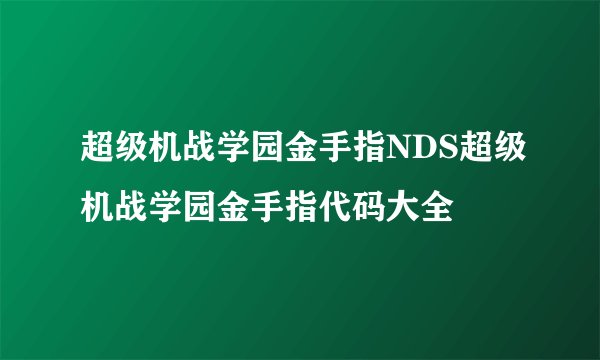 超级机战学园金手指NDS超级机战学园金手指代码大全