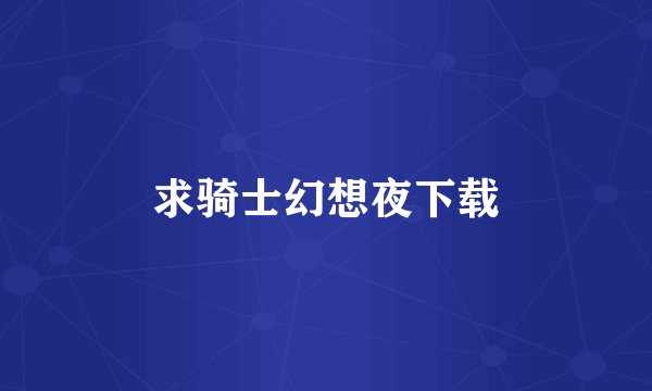 求骑士幻想夜下载