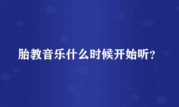 胎教音乐什么时候开始听？