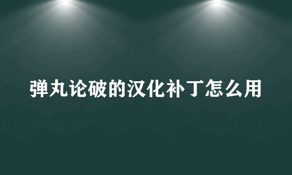 弹丸论破的汉化补丁怎么用