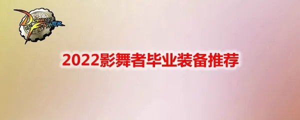 DNF2022影舞者毕业装备推荐