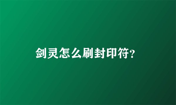 剑灵怎么刷封印符？