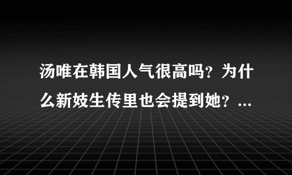 汤唯在韩国人气很高吗？为什么新妓生传里也会提到她？好像是在晚秋之前就火了