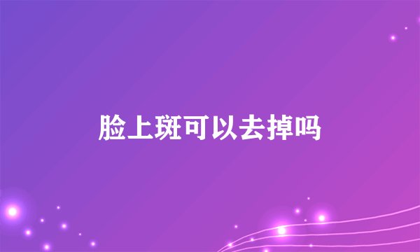 脸上斑可以去掉吗