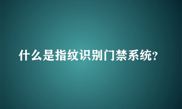 什么是指纹识别门禁系统？