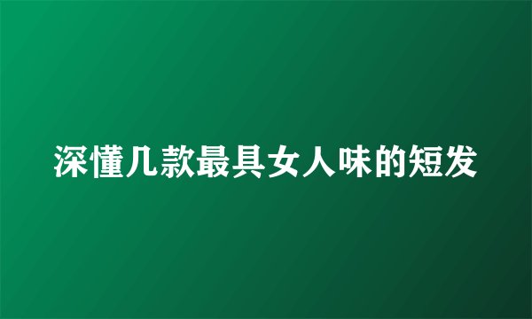 深懂几款最具女人味的短发