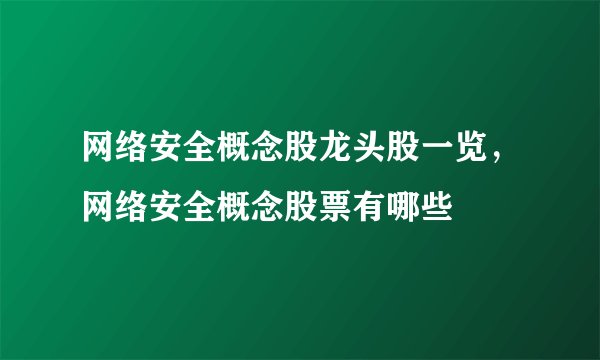 网络安全概念股龙头股一览，网络安全概念股票有哪些