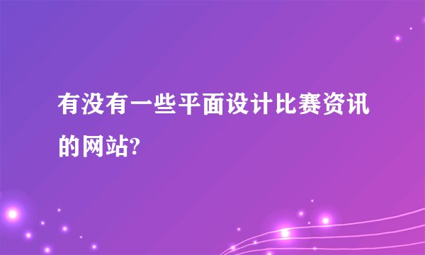 有没有一些平面设计比赛资讯的网站?