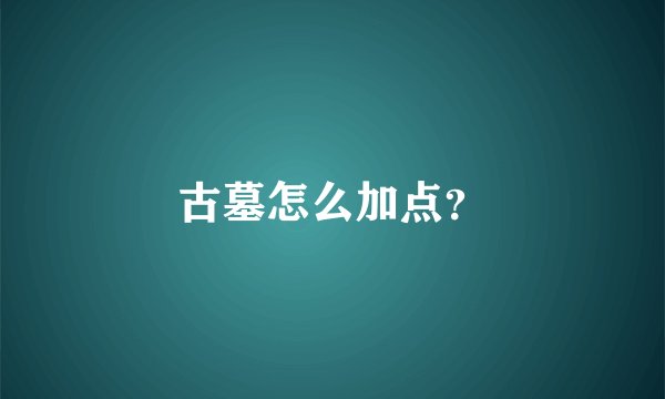 古墓怎么加点？