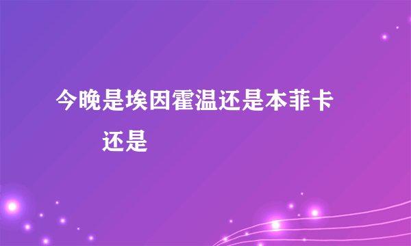 今晚是埃因霍温还是本菲卡❓❗️还是