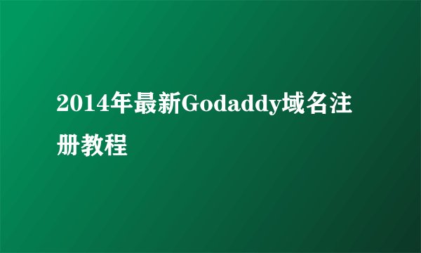 2014年最新Godaddy域名注册教程