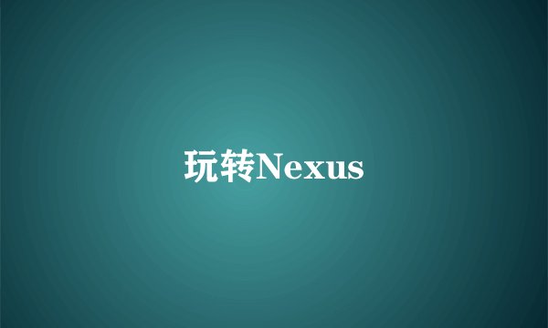 玩转Nexus