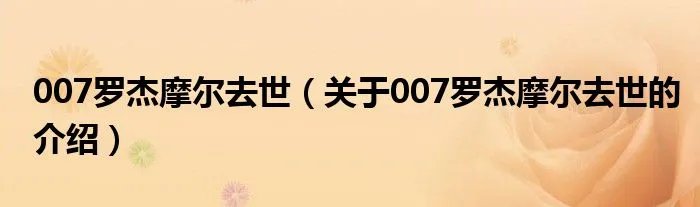 007罗杰摩尔去世（关于007罗杰摩尔去世的介绍）