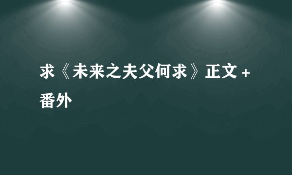 求《未来之夫父何求》正文＋番外